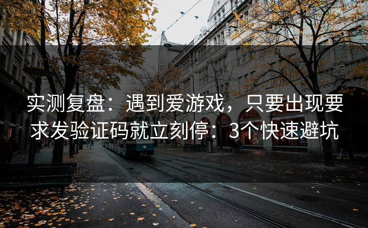 实测复盘：遇到爱游戏，只要出现要求发验证码就立刻停：3个快速避坑