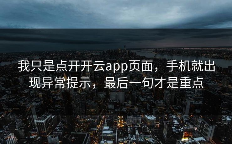 我只是点开开云app页面，手机就出现异常提示，最后一句才是重点